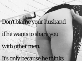 Don't blame your husband if he wants to share you with other men. It's only because he thinks you're the sexiest woman alive and wants to show you off.